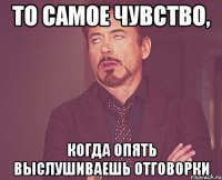 то самое чувство, когда опять выслушиваешь отговорки