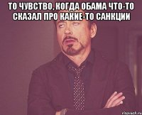 То чувство, когда Обама что-то сказал про какие-то санкции 