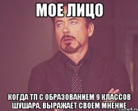 Мое лицо Когда ТП с образованием 9 классов шушара, выражает своем мнение