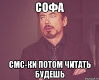 софа смс-ки потом читать будешь