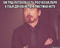 Ой туш потекла,есть росческа,лера у тебя духов нету?А листика нету 