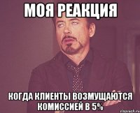 моя реакция когда клиенты возмущаются комиссией в 5%