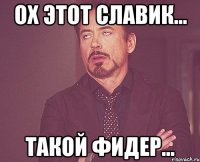 Ох этот Славик... Такой ФИДЕР...