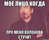 Моё лицо когда Про меня Волохова стучит