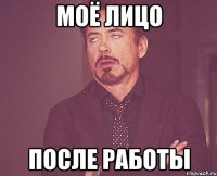 моё лицо после работы