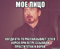 Мое лицо когда кто-то рассказывает, что в курск при петре ссылали проституток и воров