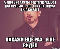 а Сколько раз ты подтягиваешься дай пробью пресс воу воу бицуха вылазивает покажи еще раз - я не видел