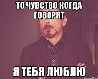 То чувство когда говорят Я тебя люблю