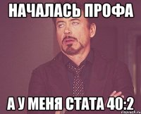 Началась профа а у меня стата 40:2