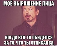 Моё выражение лица Когда кто-то обиделся за то, что ты отписался