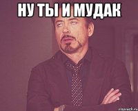 Ну ты и мудак 