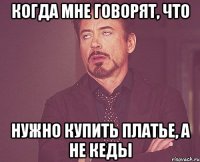 когда мне говорят, что нужно купить платье, а не кеды