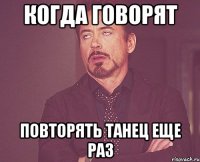 когда говорят повторять танец еще раз