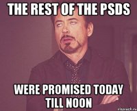 the rest of the PSDs were promised today till noon