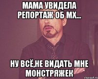 мама увидела репортаж об мх... ну всё,не видать мне монстряжек