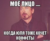 Моё лицо .... Когда Юля тоже хочет конфеты