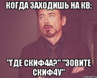 Когда заходишь на кв: "Где Скиф4а?" "Зовите скиф4у"