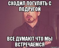 Сходил погулять с подругой Все думают что мы встречаемся