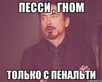 Песси , Гном Только с пенальти