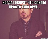 КОГДА ГОВОРЯТ ЧТО СЛИПЫ ПРОСТО ТУПО ОРУТ... 