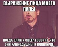 Выражение лица моего папы Когда олли и света говорят, что они равнодушны к ювилирке