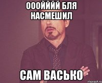 ооойййй бля насмешил САМ Васько