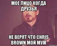 Мое лицо когда друзья Не верят что Chris Brown мой муж