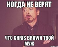 Когда не верят Что Chris Brown твой муж