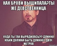 как брови выщипала?ты же девственница куда ты так вырядилась?? длинна юбки должна быть длиннее двух метров