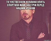 ТО ЧУСТВО КОЛИ ЮЛІАННА ОПЯТЬ СПОРТИЛА МАМІ НАСТРІЙ ПЕРЕД НАШИМ УРОКОМ 