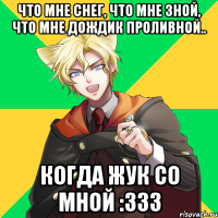 Что мне снег, что мне зной, что мне дождик проливной.. Когда Жук со мной :333