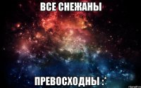 Все Снежаны превосходны :*