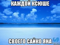 КАЖДОЙ КСЮШЕ СВОЕГО САЙКО ЯНА