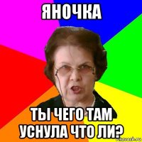 Яночка ты чего там уснула что ли?