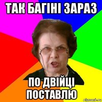 Так багіні зараз По двійці поставлю