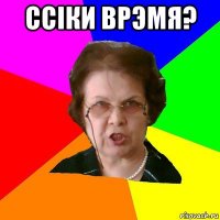 Ссiки врэмя? 