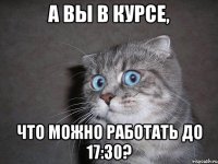 А вы в курсе, что можно работать до 17:30?