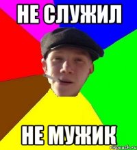 Не служил Не мужик