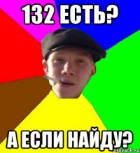 132 есть? А если найду?