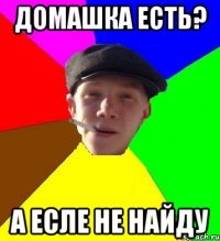 Домашка есть? А Есле не найду