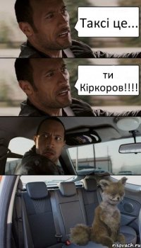 Таксі це... ти Кіркоров!!!!