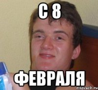 С 8 Февраля