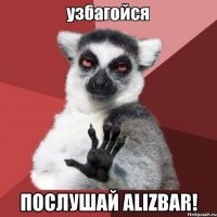  послушай Alizbar!