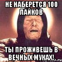 Не наберется 100 лайков Ты проживешь в вечных муках!