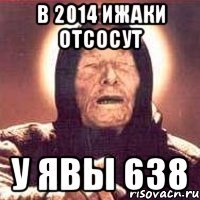 В 2014 ИЖАКИ ОТСОСУТ У ЯВЫ 638