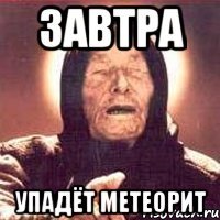 ЗАВТРА УПАДЁТ МЕТЕОРИТ