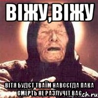 ВІЖУ,ВІЖУ Вітя будєт тваїм навсєгда пака смерть не разлучіт вас