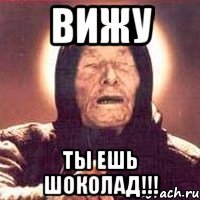 ВИЖУ ТЫ ЕШЬ ШОКОЛАД!!!