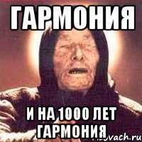 гармония и на 1000 лет гармония