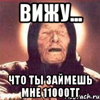 Вижу... Что ты займешь мне 11000тг